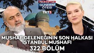 Pelin Çift ile Gündem Ötesi 322. Bölüm - Mushaf Geleneğinin Son Halkası İstanbul Mushafı