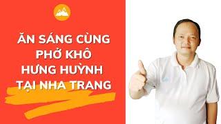 Ăn sáng cùng với phở khô Hưng Huỳnh tại Nha Trang Khánh Hòa | Bùi Quế Sơn