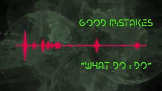 Good Mistakes - What Do I Do (audio)