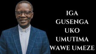 SENGA WERURIRE IMANA UYIBWIRE BYOSE UKO UMEZE MU MUTIMA UZASUBIZWA --------- Pst. Antoine RUTAYISIRE