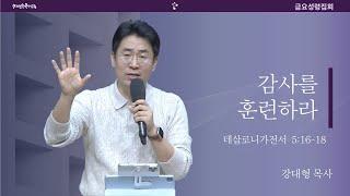 [20241108금요예배] 감사를 훈련하라 - 강대형 목사(말씀+결단찬양)