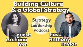 Building Culture & a Global Strategy - Archana Iyer Interview