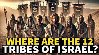 WHERE ARE THE 12 TRIBES OF ISRAEL? HAVE THEY REALLY DISAPPEARED?