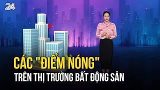 Các "điểm nóng" trên thị trường bất động sản | VTV24