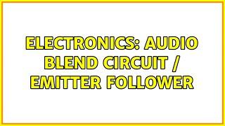 Electronics: audio blend circuit / emitter follower (2 Solutions!!)