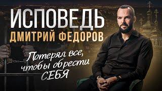 ИСПОВЕДЬ — Дмитрий Федоров • Потерял все, чтобы обрести СЕБЯ