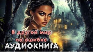 Аудиокнига попаданка: В ДРУГОЙ МИР ПО ОШИБКЕ / Слушать полностью