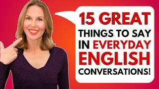 15 GREAT THINGS TO SAY in Everyday Conversations for GUARANTEED SUCCESS! (English Speaking Tips!)