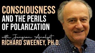 Consciousness and the Perils of Polarization | Jungian analyst Richard Sweeney, Ph.D.