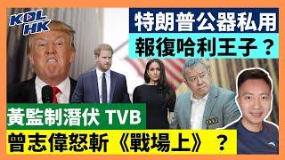 24-11-9 黃監制潛伏 TVB，曾志偉怒斬《戰場上》？  特朗普公器私用，報復哈利王子？【有片】｜KOLHK時事梓引｜ft.@dominicleehk