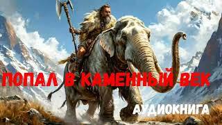 ПОПАЛ В КАМЕННЫЙ ВЕК | АУДИОКНИГА | #аудиокниги #попаданцы #фантастика