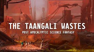 The Taangali Wastes | Post Apocalyptic Science Fantasy Setting