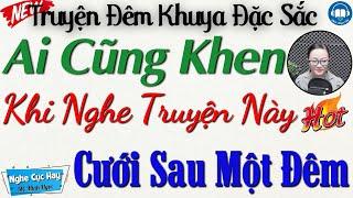 Ai cũng khen hay khi nghe truyện: Cưới Sau Một Đêm | Nghe kể truyện đêm khuya Việt Nam ngủ rất ngon