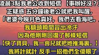 淩晨3點我老公收到一條短信 【事辦好沒？】，正疑惑 五分鐘後老公就把我叫醒，「老婆今晚月色真好，我們去看海吧。」我額頭瞬間冒出冷汗，因為他剛剛回復了那條短信。#情感故事 #家庭