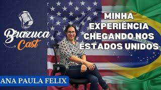 MINHA EXPERIÊNCIA VIVENDO NOS ESTADOS UNIDOS! - Ana Paula Felix - Brazuca Cast EP#13