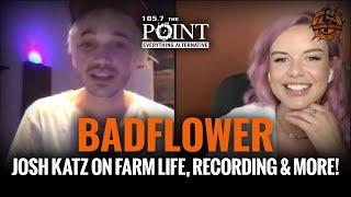 BADFLOWER's Josh Katz talks life on the farm, recording, Johnny wants to fight, and more!