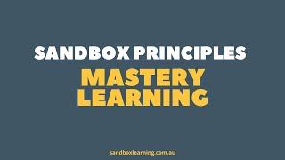 Sandbox Learning Australia: Principles #1 Mastery Learning