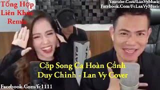 Tổng Hợp Những Ca Khúc Remix | Cặp Song Ca Hoàn Cảnh Duy Chinh - Lan Vy Cover....