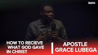 THE SECRET TO RECIEVE WHAT GOD  GAVE THROUGH CHRIST  | APOSTLE GRACE LUBEGA