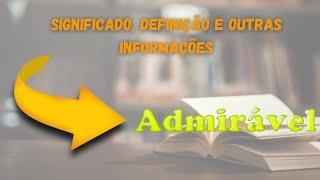 Qual Significado de Admirável? Qual Definição de Admirável? Sinônimo de Admirável