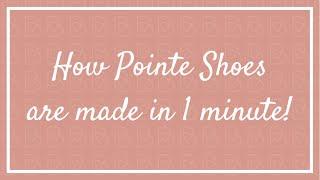 The Journey of A Pointe Shoe - How Pointe Shoes are made in 1 minute !
