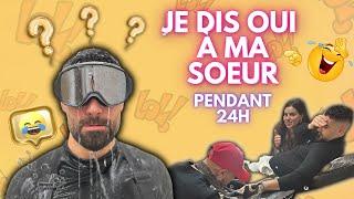 JE DIS OUI À MA SOEUR PENDANT 24H (j'en pleure encore)