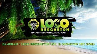 DJ ADILLO - LOCO REGGAETON Mix Vol. 2 (Nonstop Mix) | MOOMBAHTON AFRO REGGAETON DANCEHALL MIX 2018