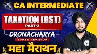 CA Inter GST Super Revision Marathon  Part-3 | CA Jasmeet Singh | Dronacharya