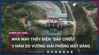 Nhà máy thủy điện "đắp chiếu" 3 năm, nhà đầu tư "ngồi trên đống lửa" ở Cao Bằng | VTC Now