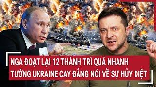 Thời sự quốc tế 12/3: Nga đoạt lại 12 thành trì quá nhanh, tướng Ukraine cay đắng nói về sự hủy diệt