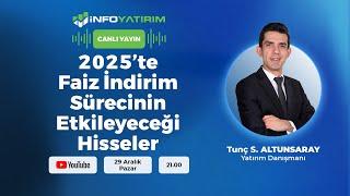 2025’te Faiz İndirim Sürecinin Etkileyeceği Hisseler | Tunç Safa Altunsaray | İnfo Yatırım