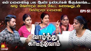 என் மனைவிக்கு பல ஆண் நண்பர்கள் இருக்காங்க. கணவனுடன் சென்றாரா மனைவி ? | Vaazhnthu Kaatuvom | EP-51