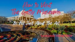 How to Tour The Getty Museums - Getting The Most Out of Your Visit