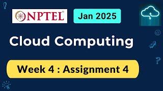 NPTEL Cloud Computing Week 4 Assignment 4 Answers Solution Quiz | 2025 Jan | Swayam