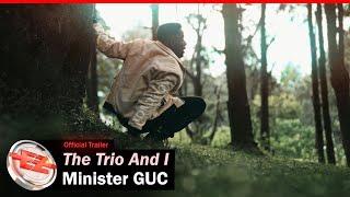 Minister GUC - The Trio And I (Official Trailer)