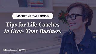 Marketing Made Simple: Tips for Life Coaches to Grow Your Business