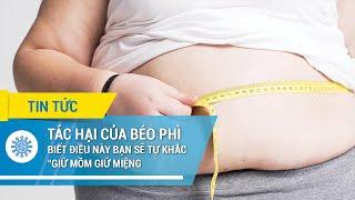 Tác hại của béo phì - biết điều này bạn sẽ tự khắc "giữ mồm giữ miệng"