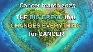 Cancer March 2025. THE BIG BREAK that CHANGES EVERYTHING for CANCER