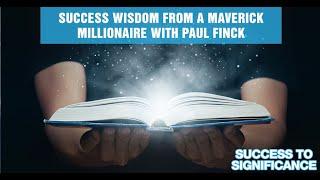 Success Wisdom From A Maverick Millionaire With Paul Finck