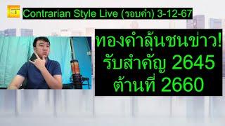 ทองคำลุ้นชนข่าว! รับสำคัญ 2645 ต้านที่ 2660 | Contrarian Style Live(รอบค่ำ) 3-12-67