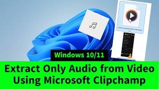 Extract Audio from Video Using Microsoft Clipchamp, the Default Video Editor in Windows 10 / 11