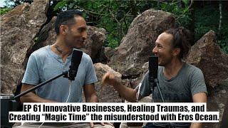 Innovative Businesses,Healing Traumas, and Creating “Magic Time” with Eros Ocean.