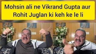 Mohsin Ali latest fight with Vikrant gupta and Rohit Juglan | Angry reaction