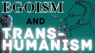 Max Stirner's Egoism & A Critique of Transhumanism