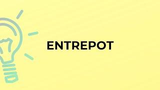 What is the meaning of the word ENTREPOT?