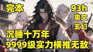 完本【沉睡十万年，9999级实力横推无敌】他被困不周山十万载，是唯一的长生之人，梦游九州，缔造长生禁地，教出一代荒帝，横扫六合，一手带大了人皇，大兴人族，十万年过去了，不周山塌，无敌的他终于能下山了