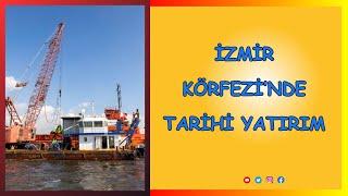 İzmir Körfezi’nde tarihi yatırım