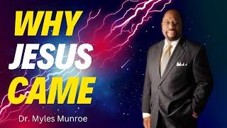 Why Jesus Came: A Powerful Message by Dr. Myles Munroe