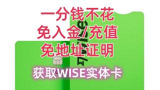 【2024.11有效】获取WISE实体卡 一分钱不花 免入金 免地址证明 无需转运 直接寄到中国 wise card