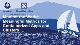 Monitor the World: Meaningful Metrics for Containerized Apps & Clusters - Nicholas Turner & Nic Cope